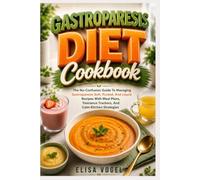 Gastroparesis Diet Cookbook: The No-Confusion Guide To Managing Gastroparesis Soft, Puréed, And Liquid Recipes With Meal Plans, Tolerance Trackers, ... 12 A10 & Rufus Optimized KDP Keywords