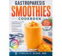 Gastroparesis Smoothies Cookbook: Easy & Delicious Low-Fiber Smoothie Recipes for Gastroparesis Relief, Improved Digestion, Hydration, Weight Maintenance, and Gentle Daily Nutrition
