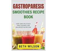Gastroparesis Smoothies Recipe Cookbook: Easy and delicious fruit blends for balanced nutrition