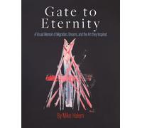Gate To Eternity: A Visual Memoir of Migration, Dreams, and the Art They Inspired