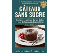 Gâteaux Sans Sucre: 60 Recettes Faciles et Gourmandes avec Substituts Naturels, Fondants, Moelleux, Tartes et Cakes pour Diabétiques et Régime IG Bas