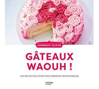 Gateaux waaaouhh !: 100 recettes pour des desserts incroyables