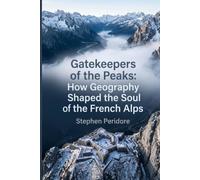 Gatekeepers of the Peaks: How Geography Shaped the Soul of the French Alps