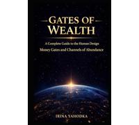 Gates of Wealth: A Complete Guide to the Human Design Money Gates and Channels of Abundance (The Human Design Wealth Codes)