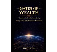 Gates of Wealth: A Complete Guide to the Human Design Money Gates and Channels of Abundance (The Human Design Wealth Codes)