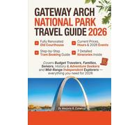 Gateway Arch National Park Travel Guide 2026/2027: Complete Visitor's Guide with Tram Tips, St. Louis Itineraries, Budget Planning and Insider Secrets For Every Traveler In Missouri