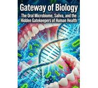 Gateway of Biology: The Oral Microbiome, Saliva, and the Hidden Gatekeepers of Human Health