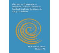 Gateway to Endoscopy: A Beginner’s Clinical Guide For Medical Students, Residents, & Early GI Fellows