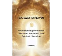 Gateway to Heaven: Understanding the Human Story and the Path to True Spiritual Liberation (The Gateway to Heaven Series)