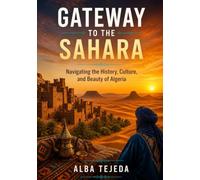 Gateway To The Sahara: Navigating the History, Culture, and Beauty of Algeria