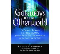 Gateways to the Otherworlds: The Secrets Beyond the Final Journey, from the Egyptian Underworld to the Gates in the Sky