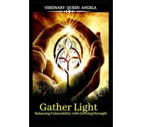 Gather Light: Balancing Vulnerability with Growing Strength (THE ECHOES OF BECOMING)
