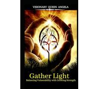 Gather Light: Balancing Vulnerability with Growing Strength (THE ECHOES OF BECOMING)