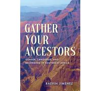 Gather Your Ancestors: Gender, Language, and Belonging in Southeast Africa (Africa and the Diaspora: History, Politics, Culture)