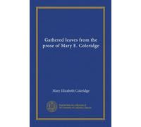 Gathered leaves from the prose of Mary E. Coleridge