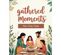 Gathered Moments: A 52-W amily Meal Planner & Grocery List Organizer: Weekly Menu Planning Journal with Recipe Pages, Floral Cover Design, and Mindful Eating Tracker (7 x 10 in)