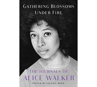 Gathering Blossoms Under Fire: The Journals of Alice Walker, 1965-2000