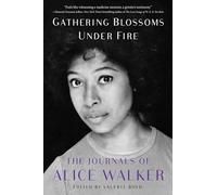 Gathering Blossoms Under Fire: The Journals of Alice Walker, 1965-2000