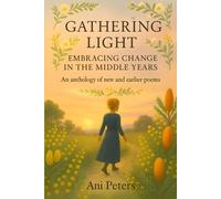 Gathering Light: Embracing change in the middle years: An anthology of new and earlier poems