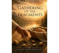 Gathering Up the Fragments: That Nothing Be Lost