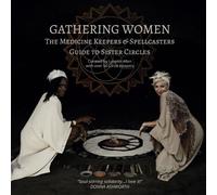 Gathering Women: The Medicine Keepers & Spellcasters Guide to Sister Circles