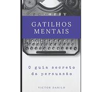 Gatilhos Mentais: O guia secreto da persuasão (Explosão de vendas no marketing digital.)