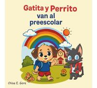 Gatita y Perrito van al preescolar: Su primer día de clases: Una historia alegre y luminosa para calmar los nervios del primer día
