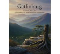 Gatlinburg: Glimmer And Grit: Understanding The Smoky Mountain Phenomenon