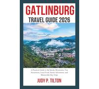 GATLINBURG TRAVEL GUIDE 2026: A Practical Guide to the Smoky Mountains, Top Attractions, Local Food, Scenic Adventures, and Memorable Day Trips