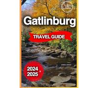 Gatlinburg Travel Guide: The Ultimate Insider's Handbook To Exploring Tennessee's Magic With Budget-Friendly Tips