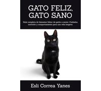 GATO FELIZ, GATO SANO: Guía completa de bienestar felino: de gatito a senior. Cuidados, nutrición y comportamiento para una vida longeva.