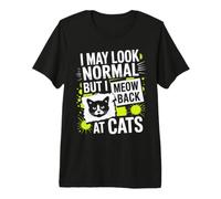 Gatos I May Look Normal But I Meow Back At Cats Gato Camiseta Premium
