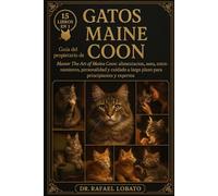 GATOS MAINE COON: Guía del propietario de Master The Art of Maine Coon: alimentación, aseo, entrenamiento, personalidad y cuidado a largo plazo para principiantes y expertos
