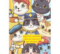 Gatti al Lavoro - Libro da Colorare per Bambini: Scopri i Gattini nei Mestieri: Disegni Facili e Divertenti per Stimolare Creatività e Immaginazione