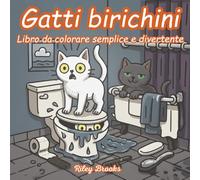 Gatti birichini - Libro da colorare: disegni di gatti buffi, dispettosi e carini per il relax, il divertimento e il sollievo dallo stress - per bambini, ragazzi e adulti