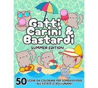 Gatti Carini & Bastardi: 50 Scene Da Colorare Per Sopravvivere All'estate ( E Agli Umani).