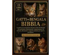 GATTI DEL BENGALA BIBBIA: La guida per il proprietario del gatto esotico del Bengala: cura quotidiana, alimentazione, comportamento, toelettatura, ... supporto sanitario per esperti e principianti