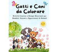 Gatti e Cani da Colorare: Attività Creative e Disegni Divertenti per Bambini, Giovani e Appassionati di Animali