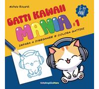 Gatti kawaii mania #1: Impara a disegnare e colora gattini
