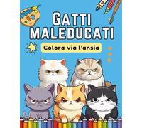Gatti Maleducati - Libro da Colorare per adulti: Colora via l’ansia con gatti sfacciati, sarcastici e pronti a insultarti