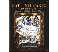 Gatti nell’Arte da Colorare: Libro da Colorare per Adulti con 50 Capolavori Felini Ispirati alla Storia dell’Arte, con Descrizioni e Curiosità Artistiche