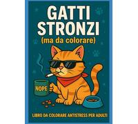 Gatti stronzi da colorare: Libro da colorare antistress per adulti (Libri Stronzi)
