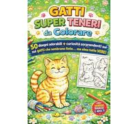Gatti Super Teneri da Colorare: 50 disegni adorabili + curiosità sorprendenti sui gatti che sembrano finte... ma sono tutte VERE!!!