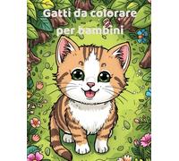 Gattini da colorare per bambini: Oltre 50 simpatici disegni di gattini da colorare per bambini dai 3 agli 8 anni - attività divertente e creativa per sviluppare fantasia e manualità