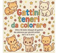 Gattini teneri da colorare: Oltre 50 dolci disegni di gattini da colorare per piccoli artisti dai 3 ai 5 anni