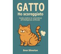Gatto Ho Scoreggiato: ChatGPT per tutti: 365 prompt pronti all’uso. Guida pratica (e umoristica) per divertirsi con l’intelligenza artificiale.