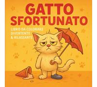 Gatto Sfortunato - Libro da Colorare Divertente & Rilassante: Illustrazioni buffe e originali di momenti sfortunati - Scene carine, divertenti e rilassanti da colorare per bambini, ragazzi e adulti