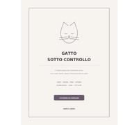 Gatto sotto controllo: Il registro pratico per organizzare salute, cure, visite, routine, spese e informazioni del tuo gatto