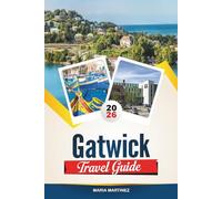 GATWICK TRAVEL GUIDE 2026: Discover Seamless Airport Access, Charming Sussex Villages, and Gateway Adventures Beyond London