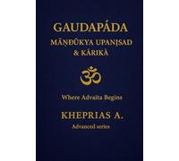 Gauḍapāda Māṇḍūkya Upaniṣad & Kārikā: Where Advaita Begins: 13 (ADVANCED SERIES - Vedanta & The Navnath-Inchagiri Lineage)